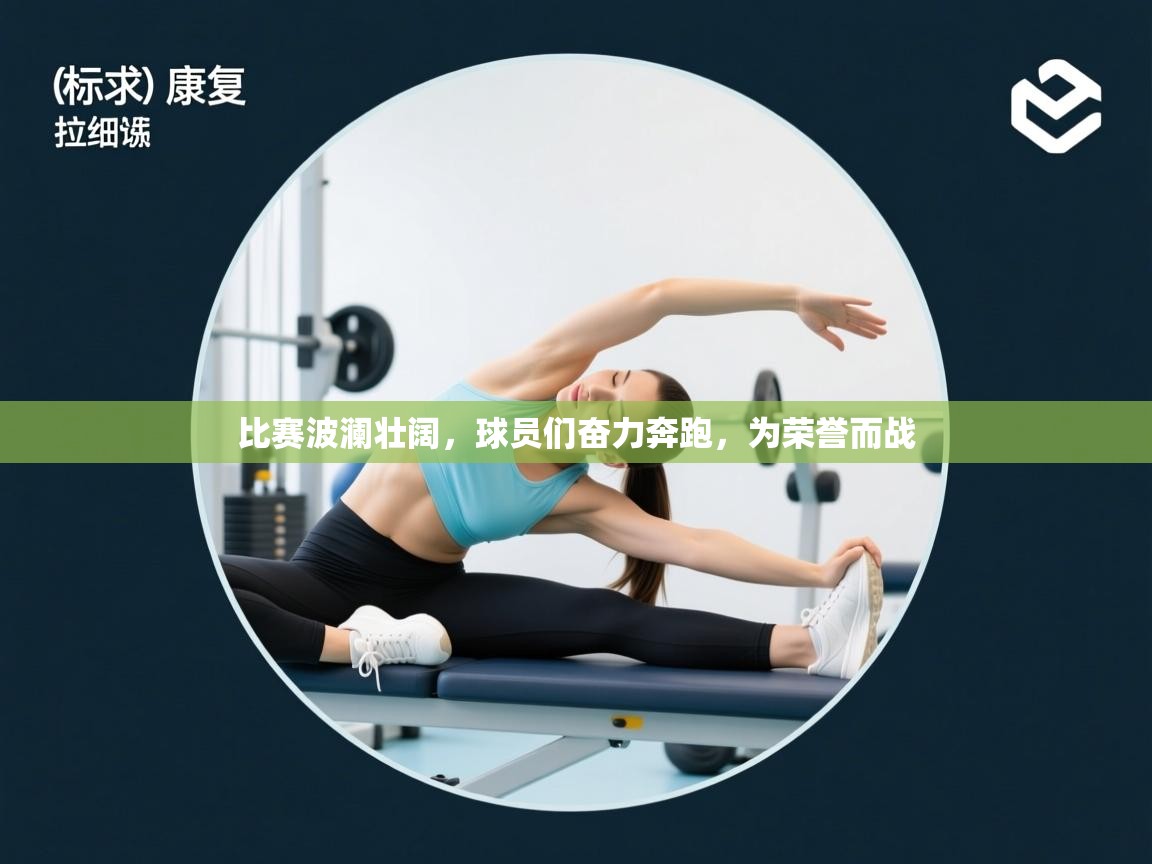 比赛波澜壮阔，球员们奋力奔跑，为荣誉而战  第1张