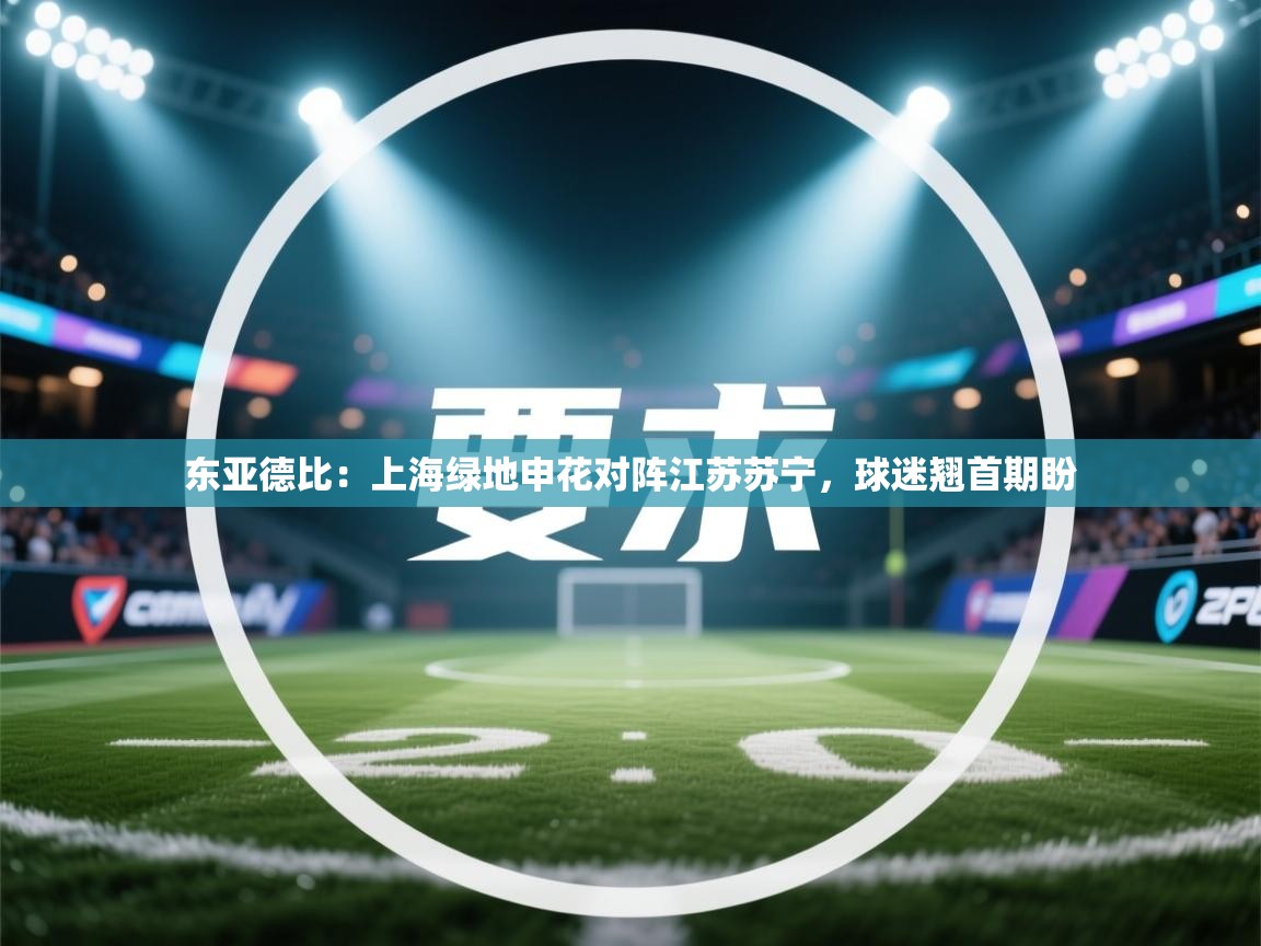 东亚德比：上海绿地申花对阵江苏苏宁，球迷翘首期盼  第1张